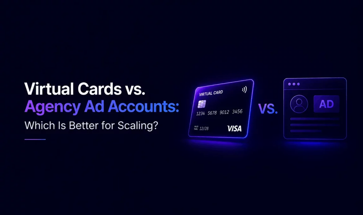Virtual Cards vs. Agency Ad Accounts: Which Is Better for Scaling?
